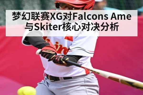梦幻联赛XG对Falcons Ame与Skiter核心对决分析
